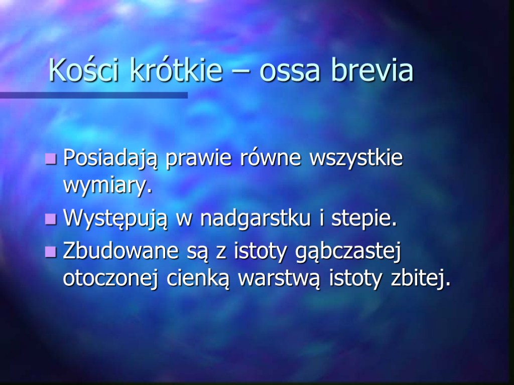 Kości krótkie – ossa brevia Posiadają prawie równe wszystkie wymiary. Występują w nadgarstku i